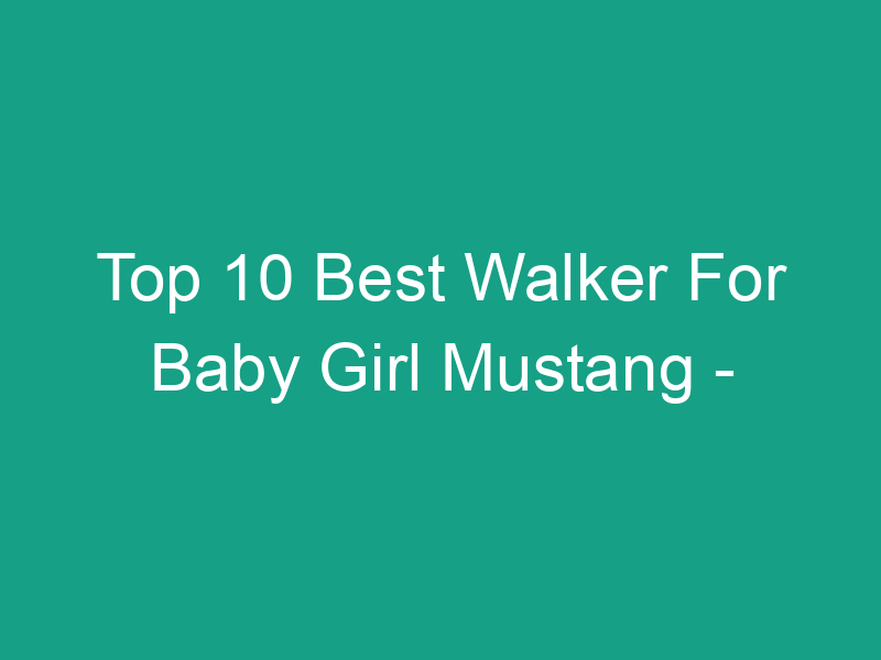 top 10 best walker for baby girl mustang available on market 42138 https://sneakersworld.net/wp-content/uploads/2021/04/Picture1-1.png